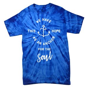 We Have This Hope As An Anchor For The Soul Gift Nautical Cute Gift Tie-Dye T-Shirt