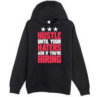 Womens Hustle Until Your Haters Ask If You're Hiring Hustle Premium Pullover Hoodie
