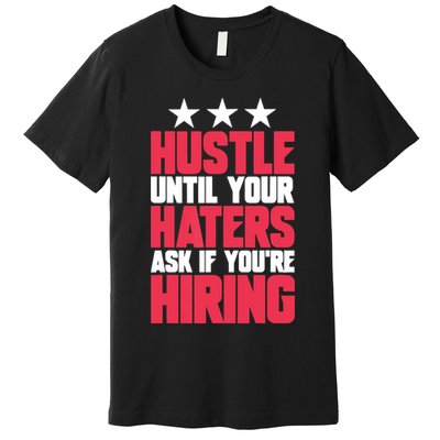 Womens Hustle Until Your Haters Ask If You're Hiring Hustle Premium T-Shirt