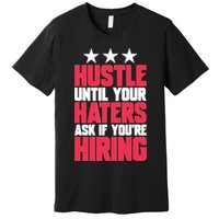Womens Hustle Until Your Haters Ask If You're Hiring Hustle Premium T-Shirt