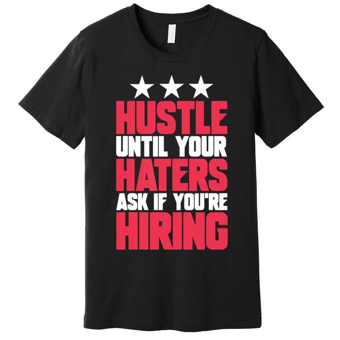 Womens Hustle Until Your Haters Ask If You're Hiring Hustle Premium T-Shirt