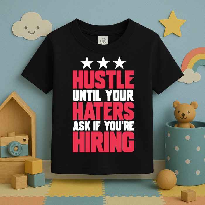 Womens Hustle Until Your Haters Ask If You're Hiring Hustle Toddler T-Shirt