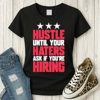 Womens Hustle Until Your Haters Ask If You're Hiring Hustle Womens T-Shirt