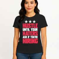Womens Hustle Until Your Haters Ask If You're Hiring Hustle Womens T-Shirt
