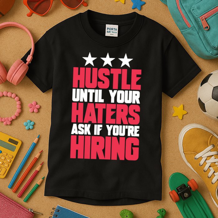 Womens Hustle Until Your Haters Ask If You're Hiring Hustle Kids T-Shirt