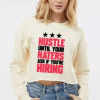 Womens Hustle Until Your Haters Ask If You're Hiring Hustle Cropped Pullover Crew