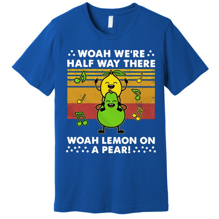 WeRe Half Way There Woah Summer Lemon On A Pear Happy Premium T-Shirt
