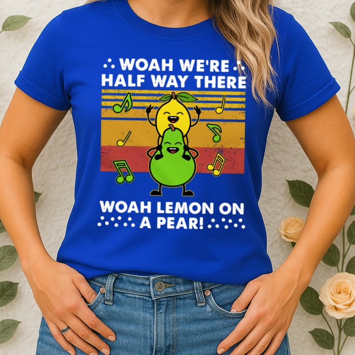WeRe Half Way There Woah Summer Lemon On A Pear Happy Womens T-Shirt