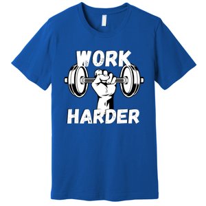 Work Harder Weight Lifting Gym Life Cool Gift Premium T-Shirt