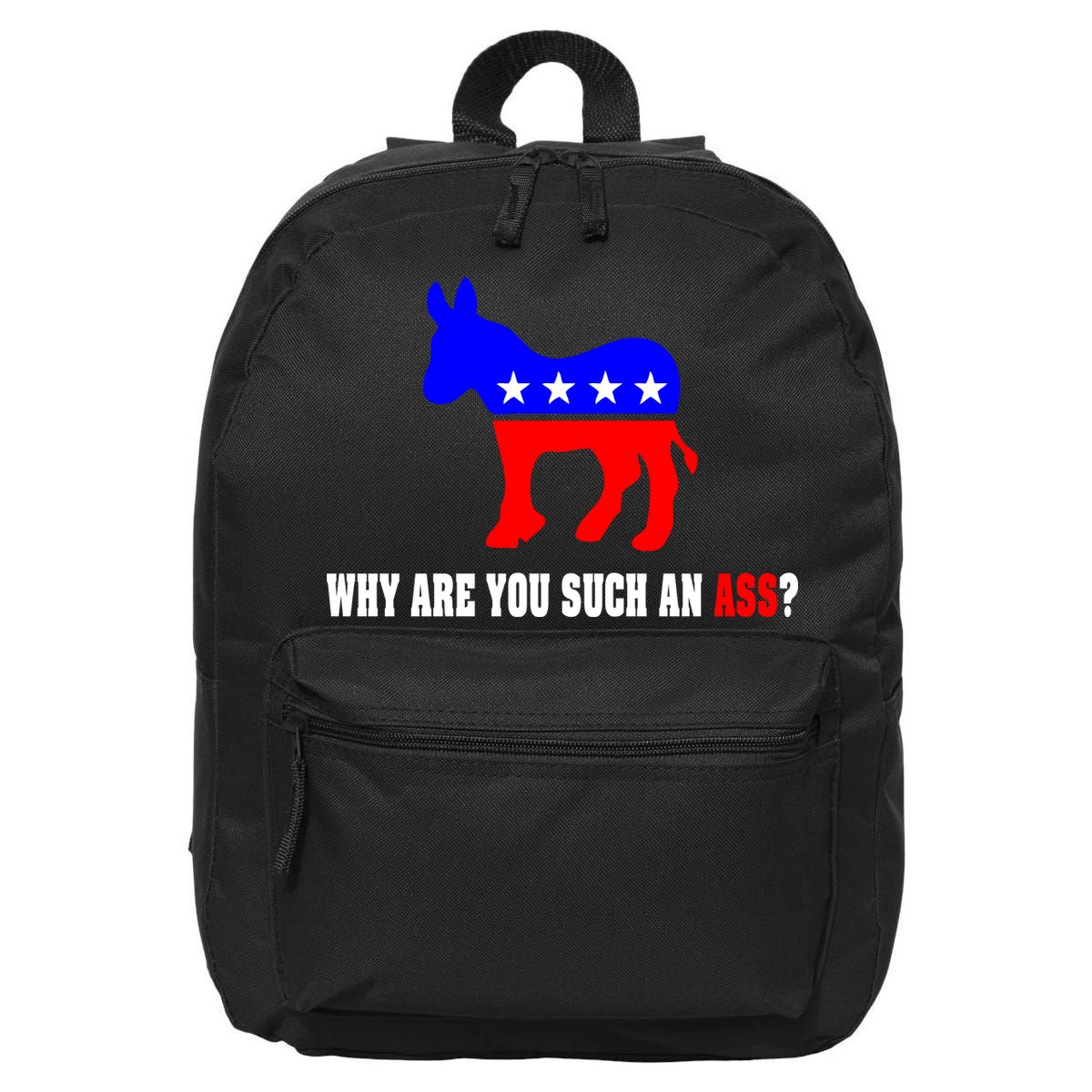 Why Are You Such An Ass? Anti Democrat Liberal - Pro Republican Funny 16 in Basic Backpack