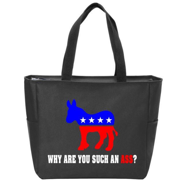 Why Are You Such An Ass? Anti Democrat Liberal - Pro Republican Funny Zip Tote Bag