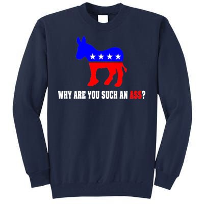 Why Are You Such An Ass? Anti Democrat Liberal - Pro Republican Funny Tall Sweatshirt