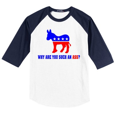 Why Are You Such An Ass? Anti Democrat Liberal - Pro Republican Funny Baseball Sleeve Shirt