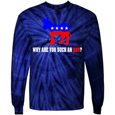 Why Are You Such An Ass? Anti Democrat Liberal - Pro Republican Funny Tie-Dye Long Sleeve Shirt