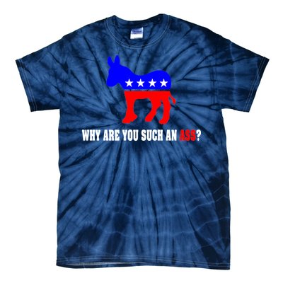 Why Are You Such An Ass? Anti Democrat Liberal - Pro Republican Funny Tie-Dye T-Shirt