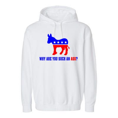 Why Are You Such An Ass? Anti Democrat Liberal - Pro Republican Funny Garment-Dyed Fleece Hoodie