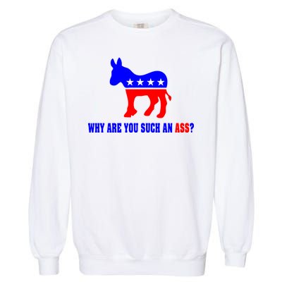 Why Are You Such An Ass? Anti Democrat Liberal - Pro Republican Funny Garment-Dyed Sweatshirt