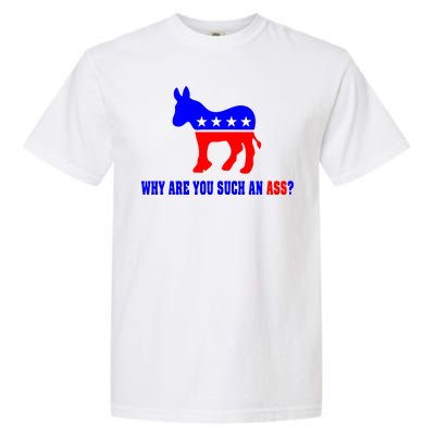 Why Are You Such An Ass? Anti Democrat Liberal - Pro Republican Funny Garment-Dyed Heavyweight T-Shirt