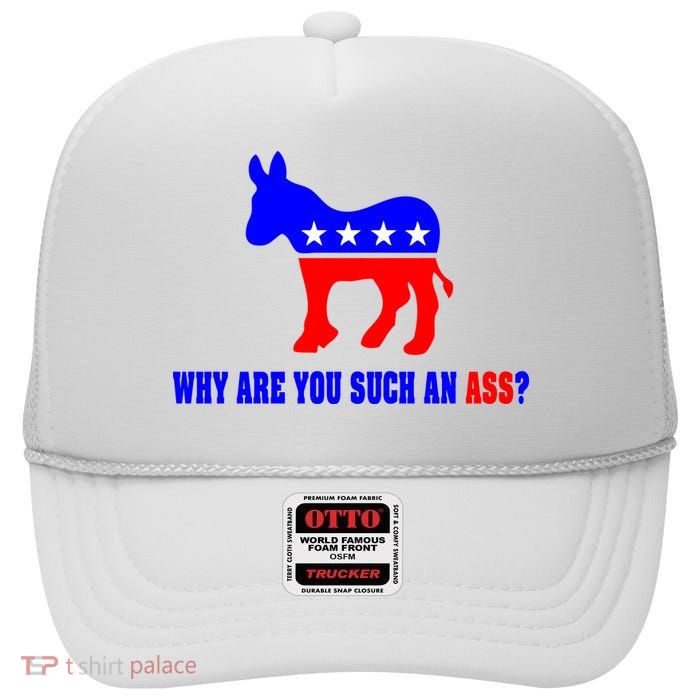 Why Are You Such An Ass? Anti Democrat Liberal - Pro Republican Funny High Crown Mesh Back Trucker Hat