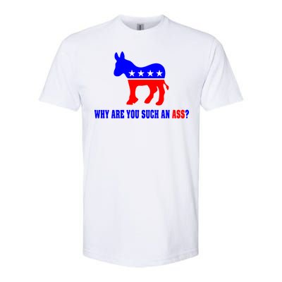 Why Are You Such An Ass? Anti Democrat Liberal - Pro Republican Funny Softstyle® CVC T-Shirt