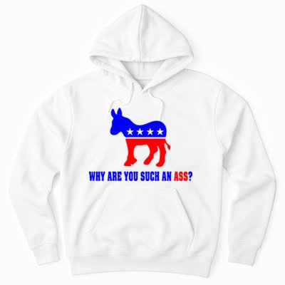 Why Are You Such An Ass? Anti Democrat Liberal - Pro Republican Funny Hoodie