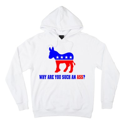 Why Are You Such An Ass? Anti Democrat Liberal - Pro Republican Funny Hoodie