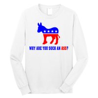 Why Are You Such An Ass? Anti Democrat Liberal - Pro Republican Funny Long Sleeve Shirt