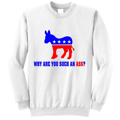 Why Are You Such An Ass? Anti Democrat Liberal - Pro Republican Funny Sweatshirt