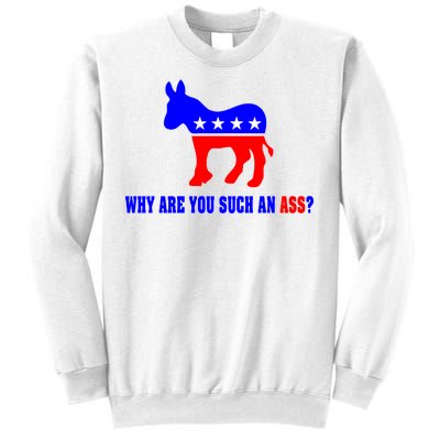 Why Are You Such An Ass? Anti Democrat Liberal - Pro Republican Funny Sweatshirt