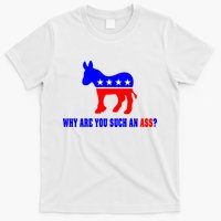 Why Are You Such An Ass? Anti Democrat Liberal - Pro Republican Funny T-Shirt