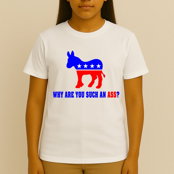 Why Are You Such An Ass? Anti Democrat Liberal - Pro Republican Funny T-Shirt