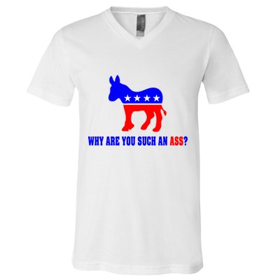 Why Are You Such An Ass? Anti Democrat Liberal - Pro Republican Funny V-Neck T-Shirt