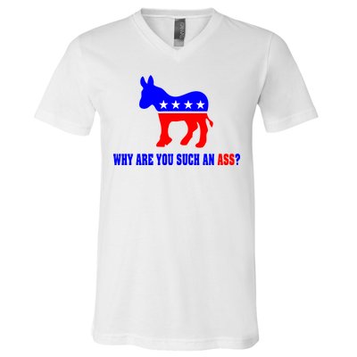 Why Are You Such An Ass? Anti Democrat Liberal - Pro Republican Funny V-Neck T-Shirt