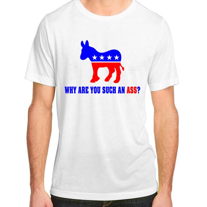 Why Are You Such An Ass? Anti Democrat Liberal - Pro Republican Funny Adult ChromaSoft Performance T-Shirt