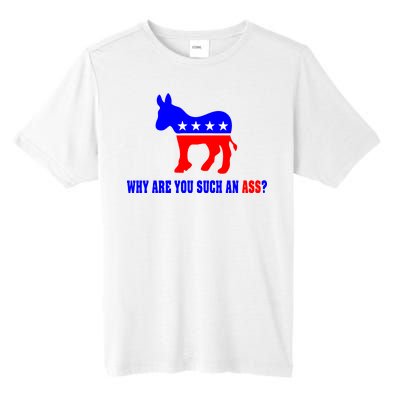 Why Are You Such An Ass? Anti Democrat Liberal - Pro Republican Funny Tall Fusion ChromaSoft Performance T-Shirt