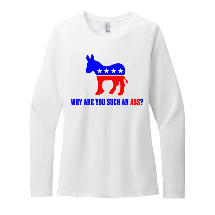 Why Are You Such An Ass? Anti Democrat Liberal - Pro Republican Funny Womens CVC Long Sleeve Shirt