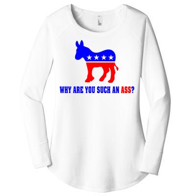 Why Are You Such An Ass? Anti Democrat Liberal - Pro Republican Funny Women's Perfect Tri Tunic Long Sleeve Shirt