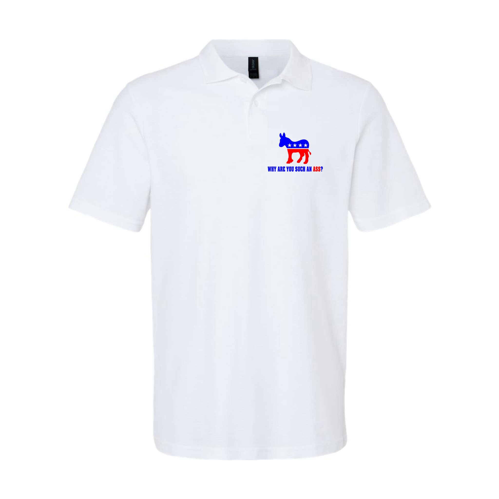 Why Are You Such An Ass? Anti Democrat Liberal - Pro Republican Funny Polo