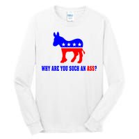 Why Are You Such An Ass? Anti Democrat Liberal - Pro Republican Funny Tall Long Sleeve T-Shirt