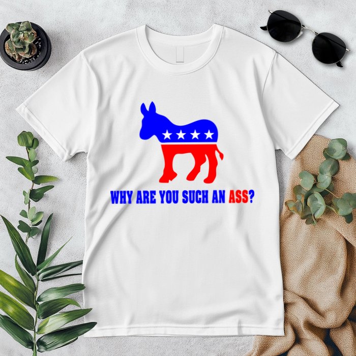 Why Are You Such An Ass? Anti Democrat Liberal - Pro Republican Funny Premium T-Shirt