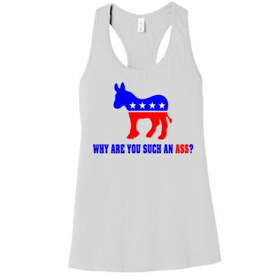 Why Are You Such An Ass? Anti Democrat Liberal - Pro Republican Funny Women's Racerback Tank