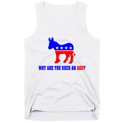 Why Are You Such An Ass? Anti Democrat Liberal - Pro Republican Funny Tank Top