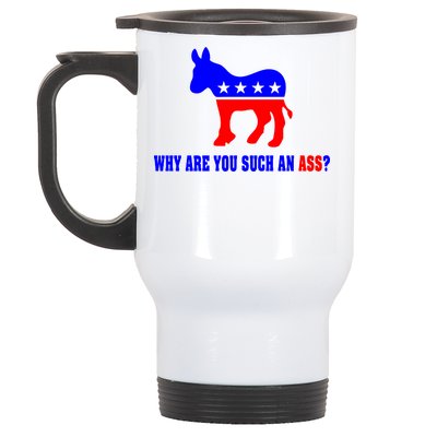 Why Are You Such An Ass? Anti Democrat Liberal - Pro Republican Funny Stainless Steel Travel Mug