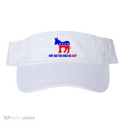 Why Are You Such An Ass? Anti Democrat Liberal - Pro Republican Funny Visor