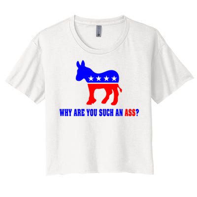 Why Are You Such An Ass? Anti Democrat Liberal - Pro Republican Funny Women's Crop Top Tee