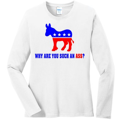 Why Are You Such An Ass? Anti Democrat Liberal - Pro Republican Funny Ladies Long Sleeve Shirt