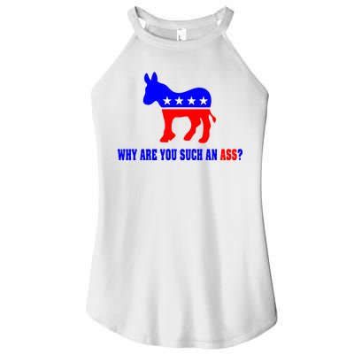 Why Are You Such An Ass? Anti Democrat Liberal - Pro Republican Funny Women's Perfect Tri Rocker Tank