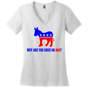 Why Are You Such An Ass? Anti Democrat Liberal - Pro Republican Funny Women's V-Neck T-Shirt