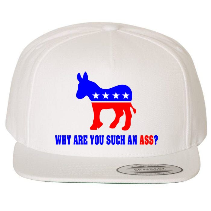 Why Are You Such An Ass? Anti Democrat Liberal - Pro Republican Funny Wool Snapback Cap