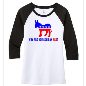 Why Are You Such An Ass? Anti Democrat Liberal - Pro Republican Funny Women's Tri-Blend 3/4-Sleeve Raglan Shirt